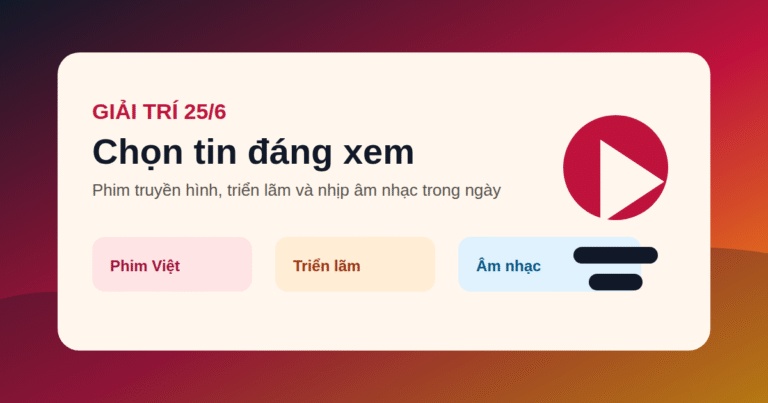 Tin giải trí hôm nay 25/6: chọn 3 sự kiện đáng theo dõi, tránh drama rác